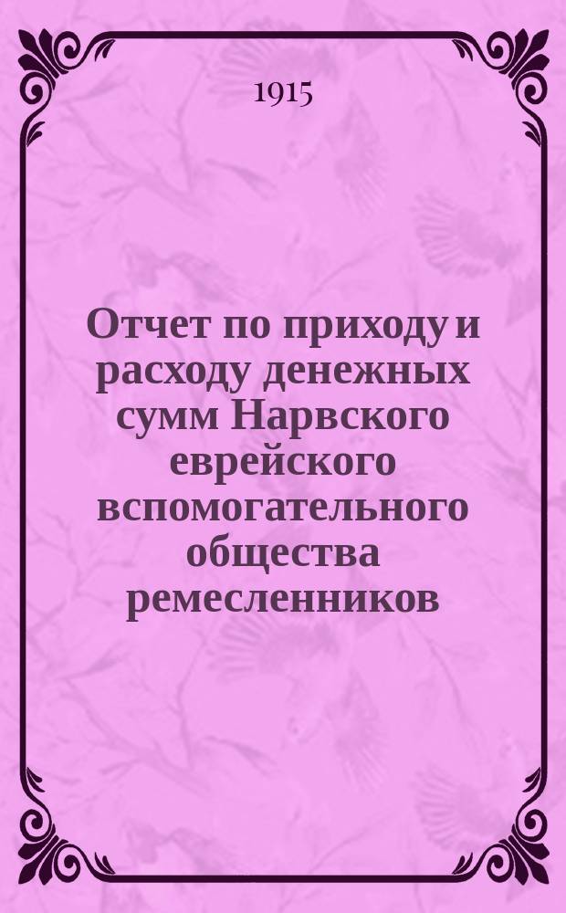 Отчет по приходу и расходу денежных сумм Нарвского еврейского вспомогательного общества ремесленников...