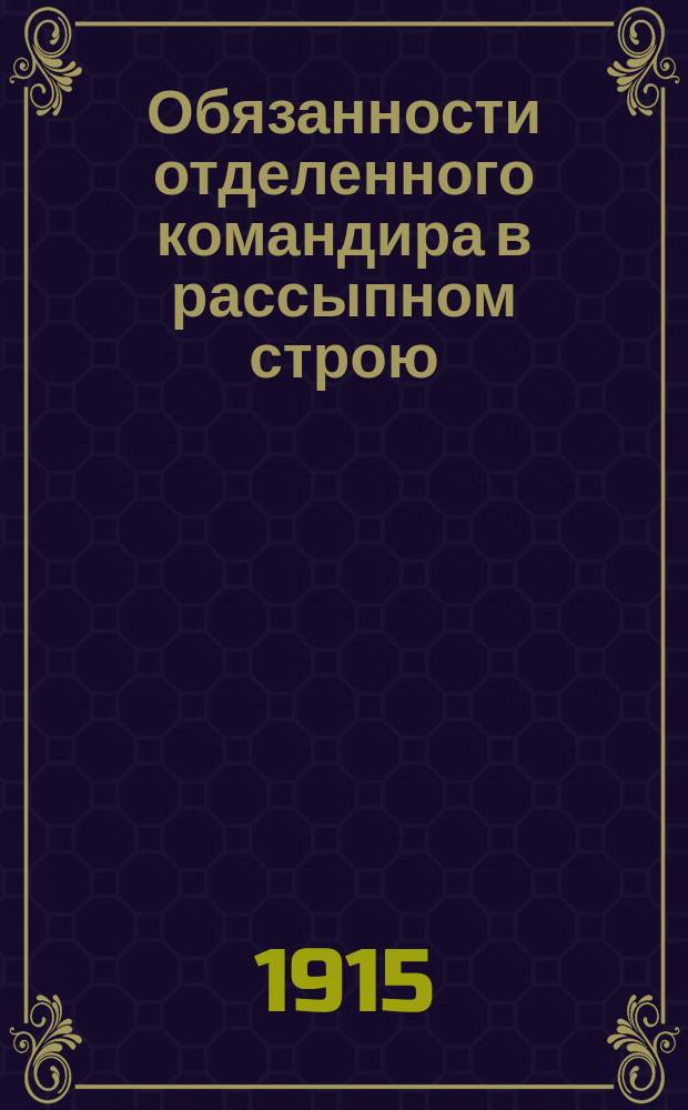 Обязанности отделенного командира в рассыпном строю : (§§ 118, 116, 114 и 115 "Строевого пехотного устава")