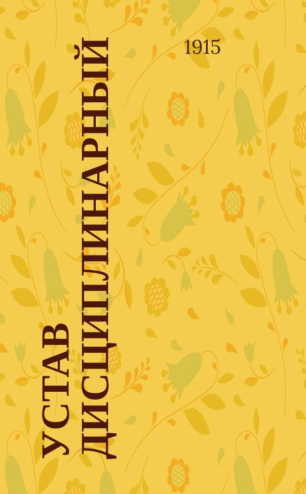 Устав дисциплинарный : Кн. 23 Свода воен. постановлений 1869 г. (изд. 4) : Испр. и доп. по 20 июля 1915 г