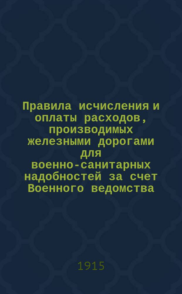 Правила исчисления и оплаты расходов, производимых железными дорогами для военно-санитарных надобностей за счет Военного ведомства