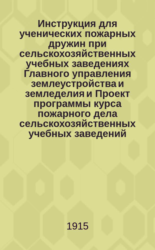 Инструкция для ученических пожарных дружин при сельскохозяйственных учебных заведениях Главного управления землеустройства и земледелия и Проект программы курса пожарного дела сельскохозяйственных учебных заведений