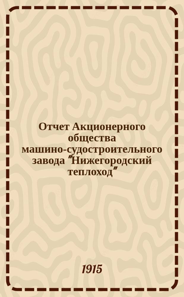 Отчет Акционерного общества машино-судостроительного завода "Нижегородский теплоход"... с 1-го января по 31 декабря 1914 года