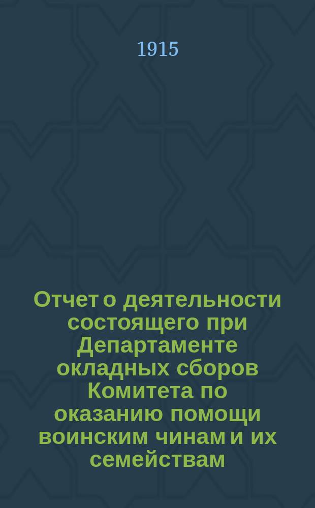 Отчет о деятельности состоящего при Департаменте окладных сборов Комитета по оказанию помощи воинским чинам и их семействам... и личный состав Комитета. ... за 1914 год
