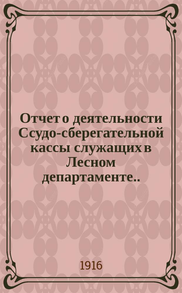 Отчет о деятельности Ссудо-сберегательной кассы служащих в Лесном департаменте... ... за 1915 год