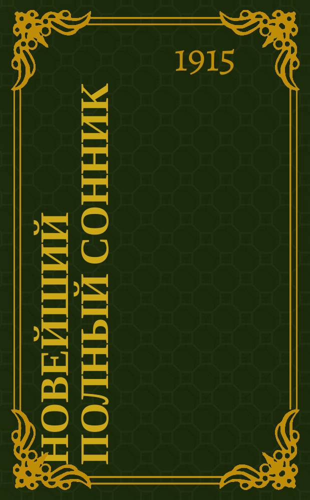 Новейший полный сонник : Более миллиона снов : Подробнейшее разъяснение всевозмож. сновидений, виден. разными лицами и сбывшихся в точности. Гадание на картах, на кофе, на бобах; араб. кабалистика, лицегадание и рукогадание, отгадывание имен. Брюсов календарь. Брюсов календарь. Загадки, игры и фокусы