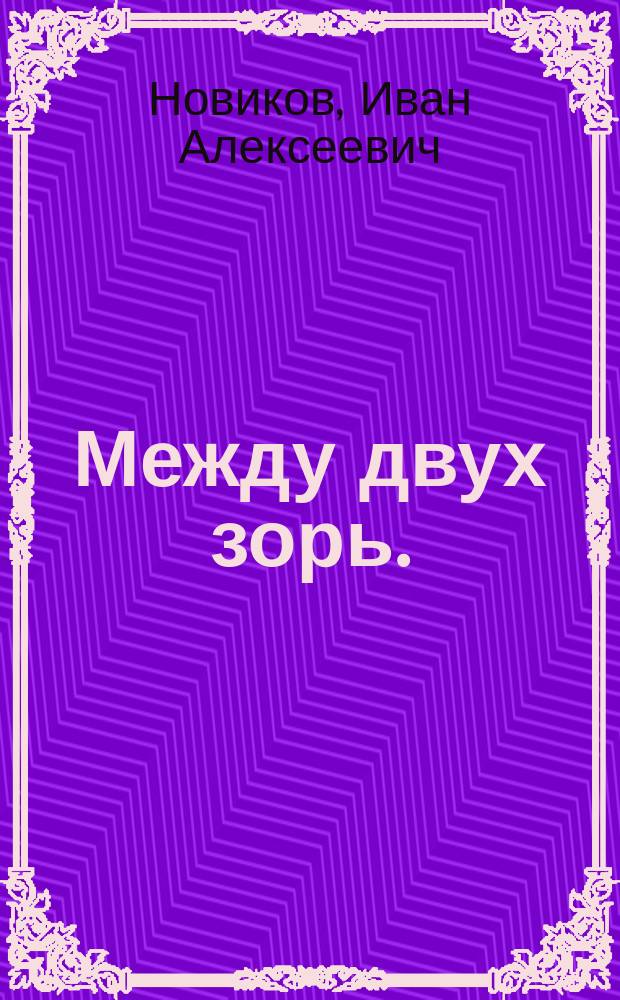 ... Между двух зорь. (Дом Орембовских) : Роман в 2 ч