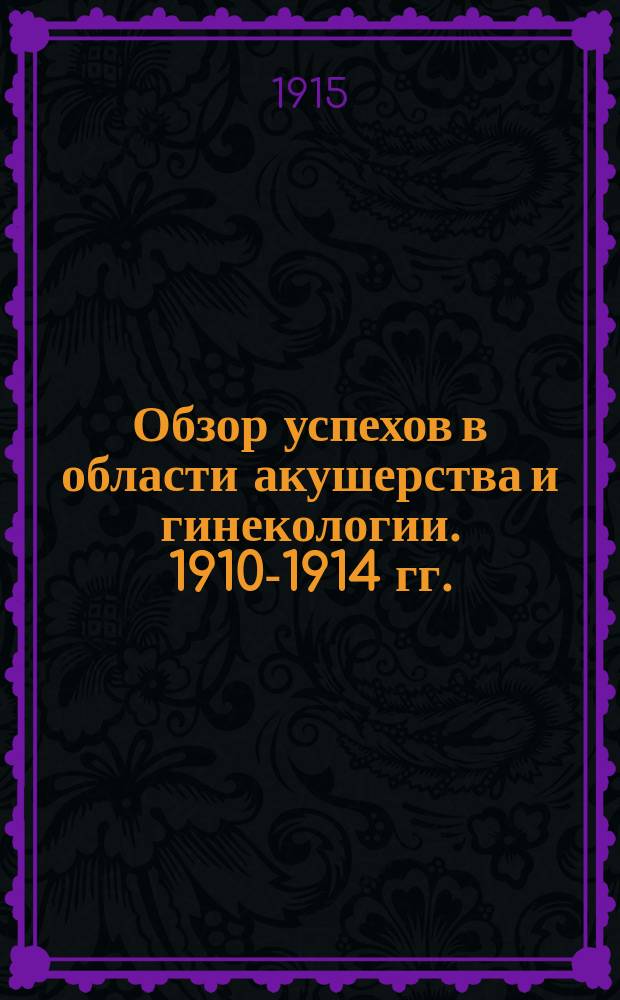 Обзор успехов в области акушерства и гинекологии. 1910-1914 гг.