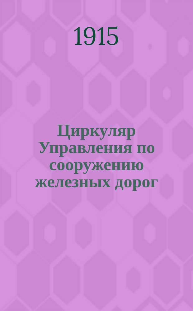Циркуляр Управления по сооружению железных дорог : Нач. работ по постройке каз. ж. д. инспекторам и гл. инж. по постройке част. ж. д. и правл. ж.-д. о-в : 24 февр. - 3 марта 1915 г., № 3958 : О порядке сост. расчетов к проектам