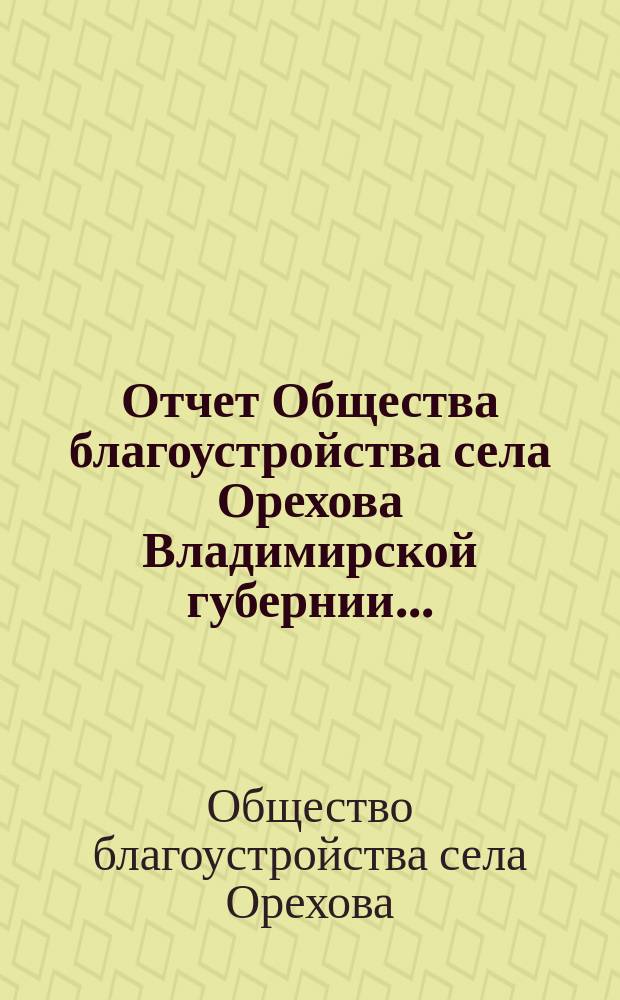 Отчет Общества благоустройства села Орехова Владимирской губернии...