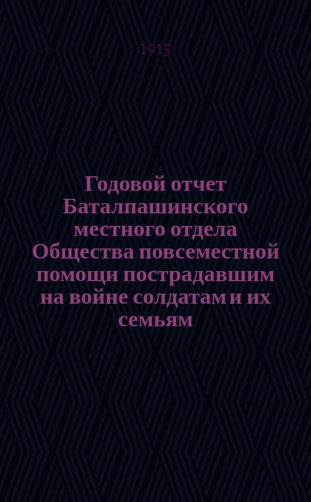 Годовой отчет Баталпашинского местного отдела Общества повсеместной помощи пострадавшим на войне солдатам и их семьям... ... С 1 января 1914 года по 1 января 1915 года