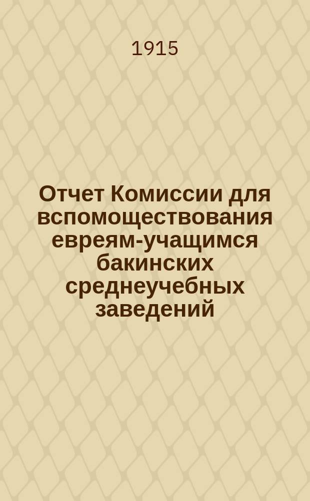 Отчет Комиссии для вспомоществования евреям-учащимся бакинских среднеучебных заведений...