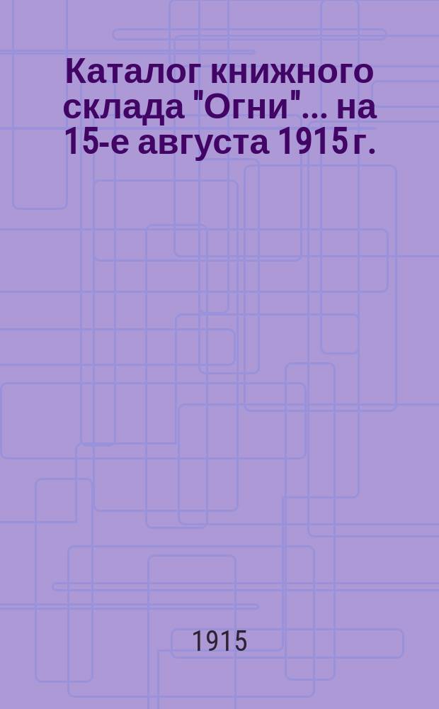 Каталог книжного склада "Огни". ... на 15-е августа 1915 г.