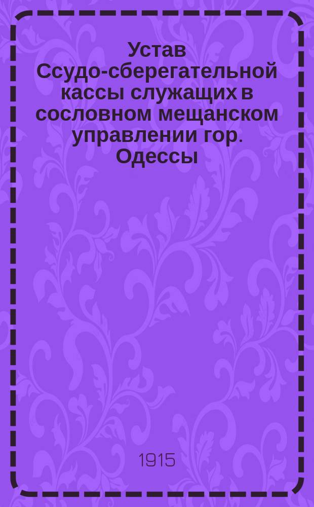 Устав Ссудо-сберегательной кассы служащих в сословном мещанском управлении гор. Одессы