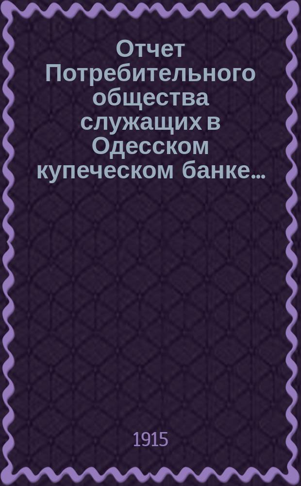 Отчет Потребительного общества служащих в Одесском купеческом банке...