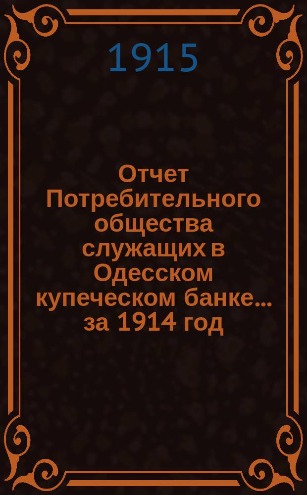 Отчет Потребительного общества служащих в Одесском купеческом банке... ... за 1914 год