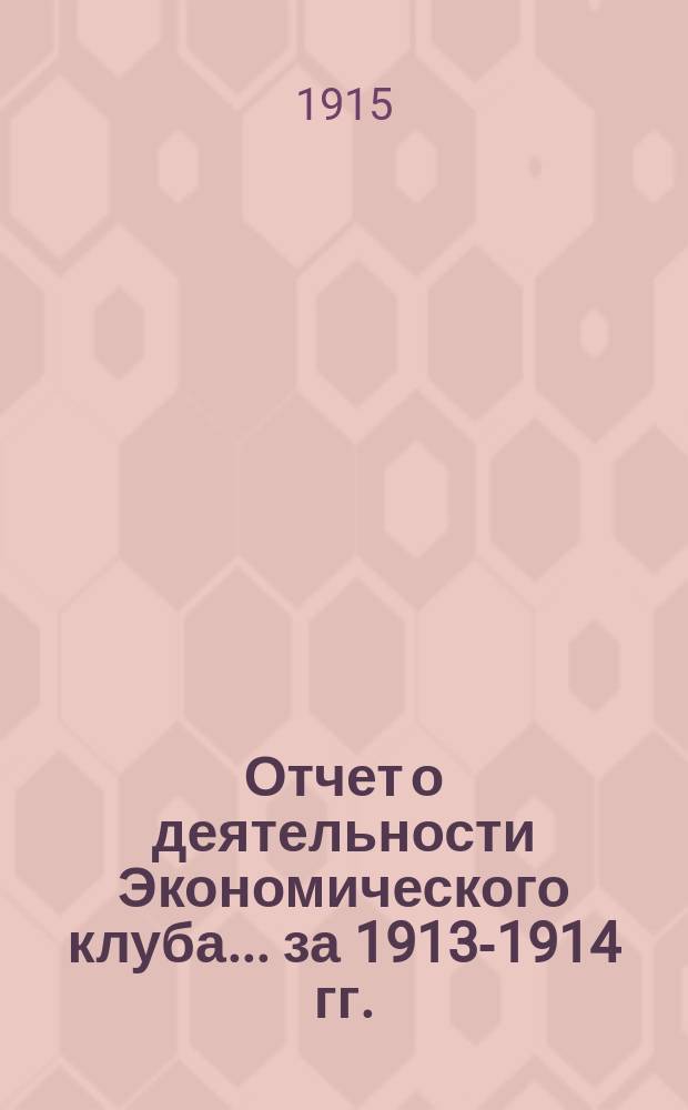 Отчет о деятельности Экономического клуба... ... за 1913-1914 гг.