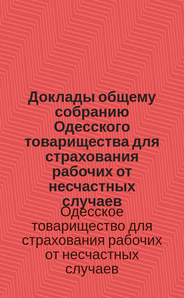 Доклады общему собранию Одесского товарищества для страхования рабочих от несчастных случаев...