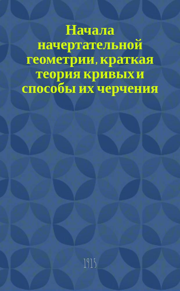 Начала начертательной геометрии, краткая теория кривых и способы их черчения