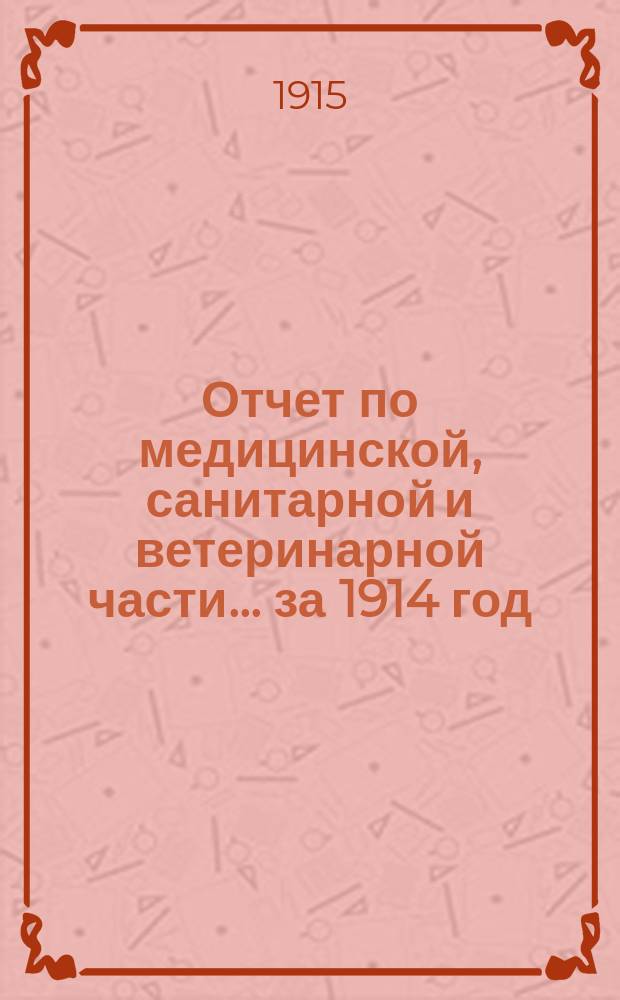 Отчет по медицинской, санитарной и ветеринарной части... ... за 1914 год