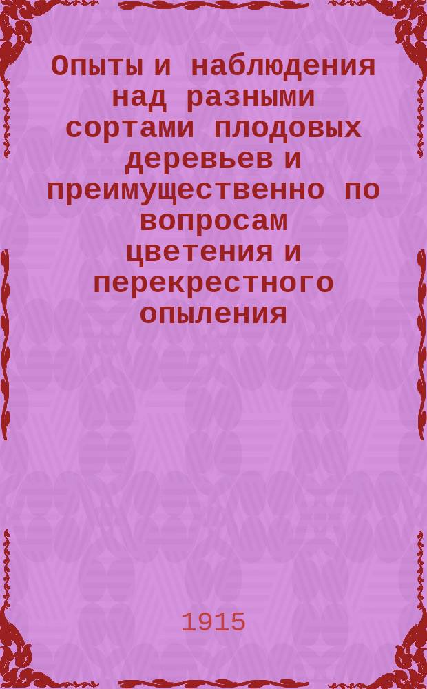 ... Опыты и наблюдения над разными сортами плодовых деревьев и преимущественно по вопросам цветения и перекрестного опыления, произведенные по программе В. Пашкевича самим автором, г. г. А.С. Гребницким, В.Н. Любименко и другими лицами : С прил. график и рис