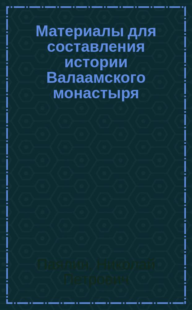 Материалы для составления истории Валаамского монастыря : Вып. 1-