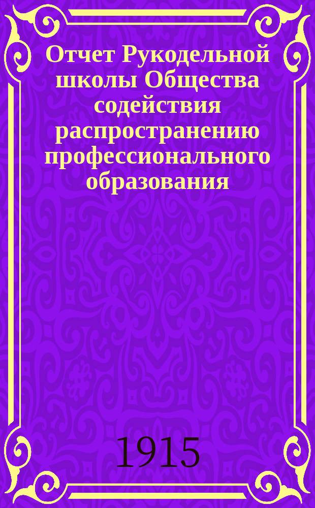 Отчет Рукодельной школы Общества содействия распространению профессионального образования... ... за 1914-1915 год