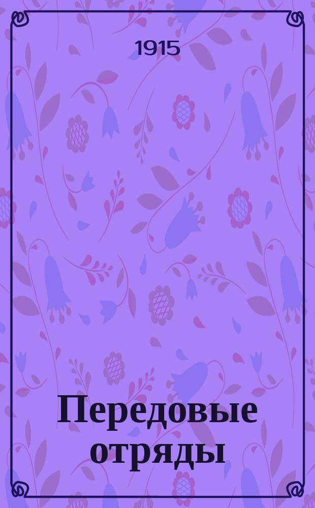 Передовые отряды: первый, второй, двенадцатый, пятнадцатый : [Деятельность врачеб.-питат. отрядов для помощи больным и раненым воинам]. Вып. 1-. Вып. 1