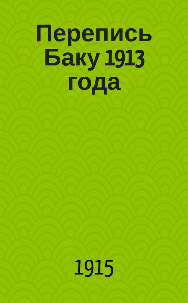 Перепись Баку 1913 года : Ч. 1. Ч. 3 : Население