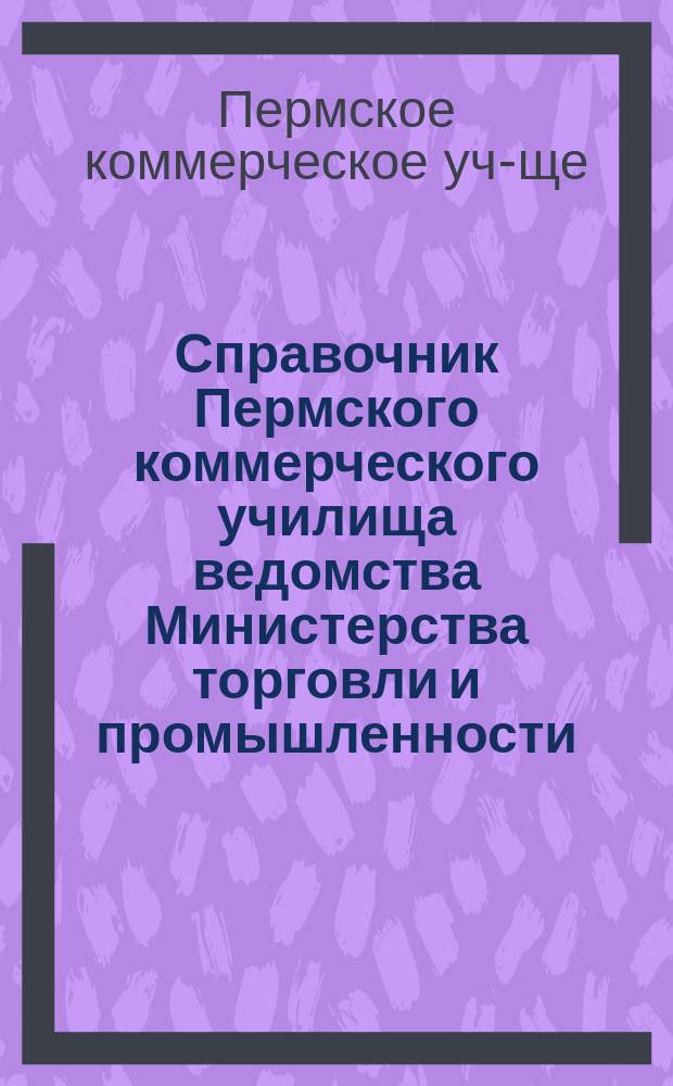 Справочник Пермского коммерческого училища ведомства Министерства торговли и промышленности