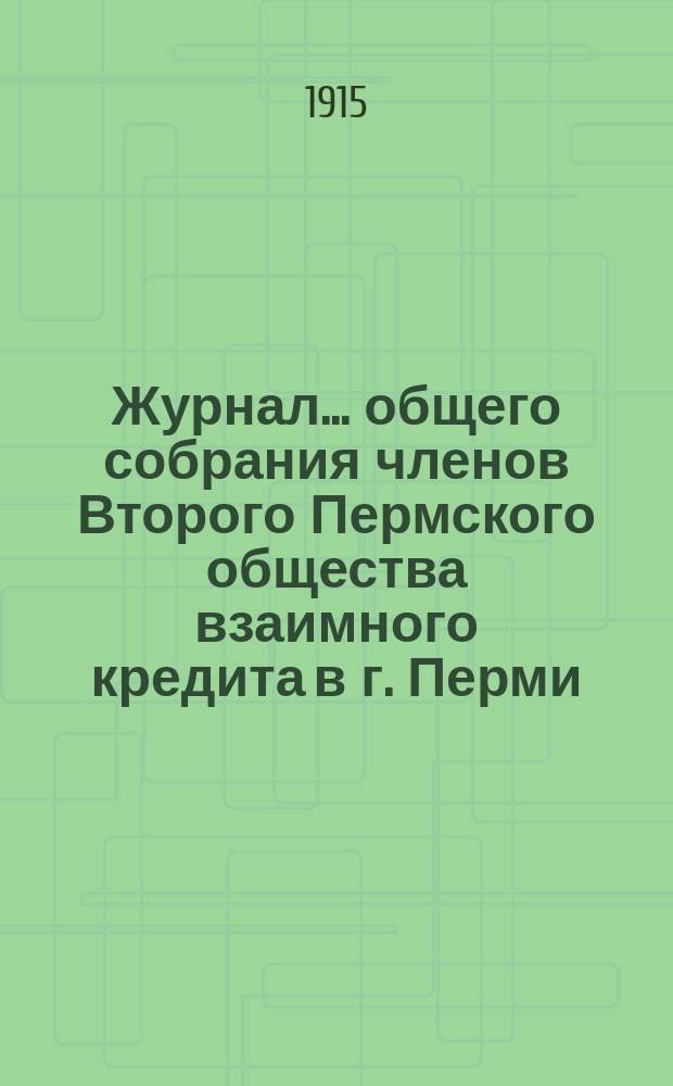 Журнал... общего собрания членов Второго Пермского общества взаимного кредита в г. Перми. ... III очередного, состоявшегося 8 марта 1915 года