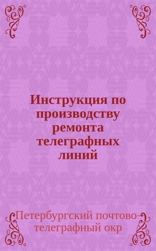 [Инструкция по производству ремонта телеграфных линий]