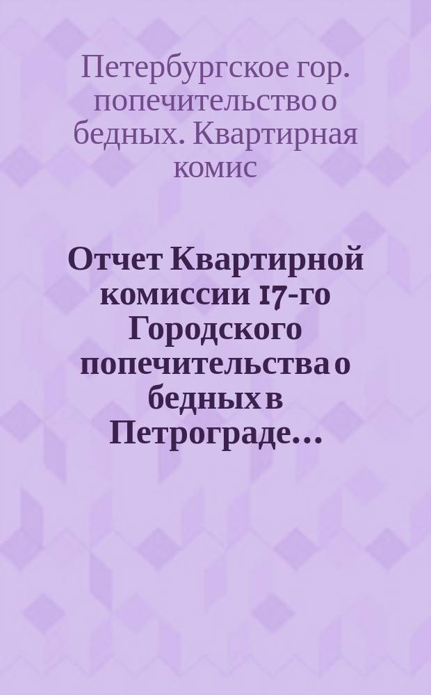 Отчет Квартирной комиссии 17-го Городского попечительства о бедных в Петрограде...