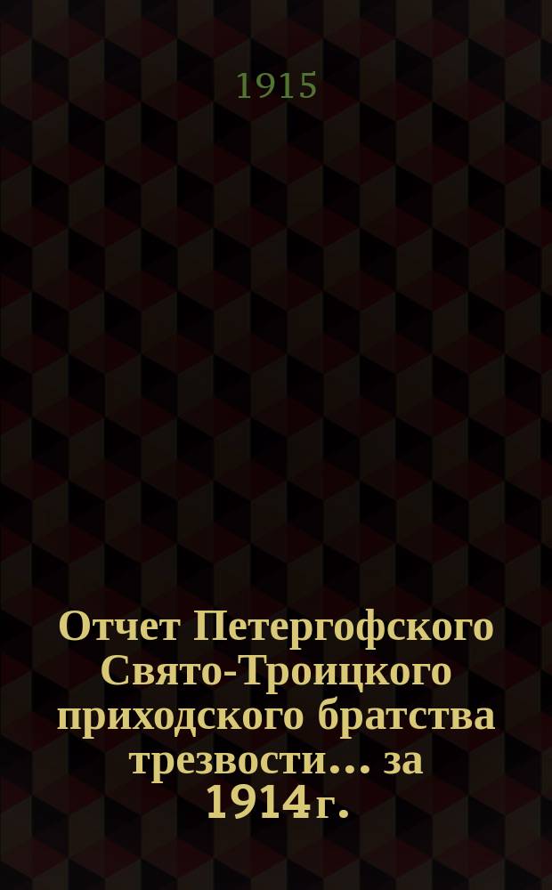 Отчет Петергофского Свято-Троицкого приходского братства трезвости... ... за 1914 г.