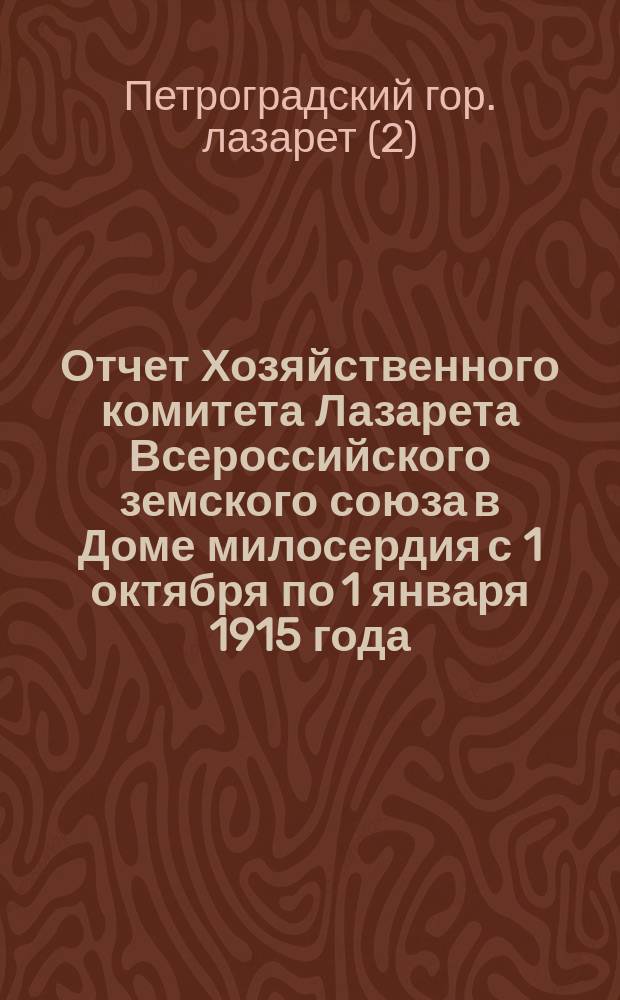 Отчет Хозяйственного комитета Лазарета Всероссийского земского союза в Доме милосердия с 1 октября по 1 января 1915 года