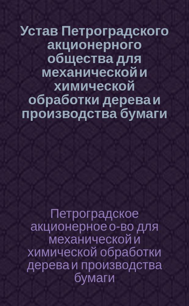 Устав Петроградского акционерного общества для механической и химической обработки дерева и производства бумаги