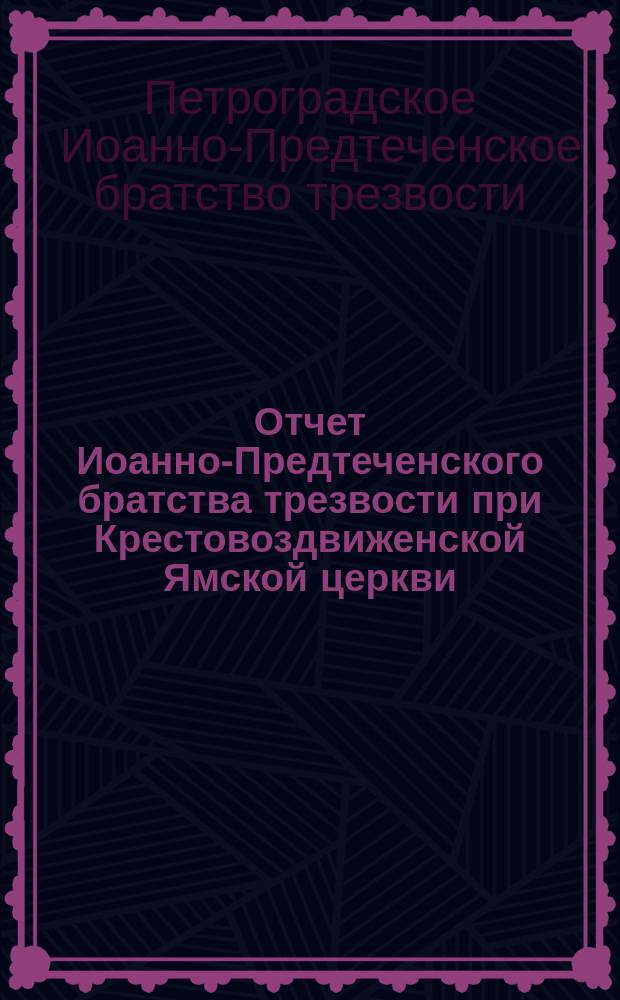Отчет Иоанно-Предтеченского братства трезвости при Крестовоздвиженской Ямской церкви...