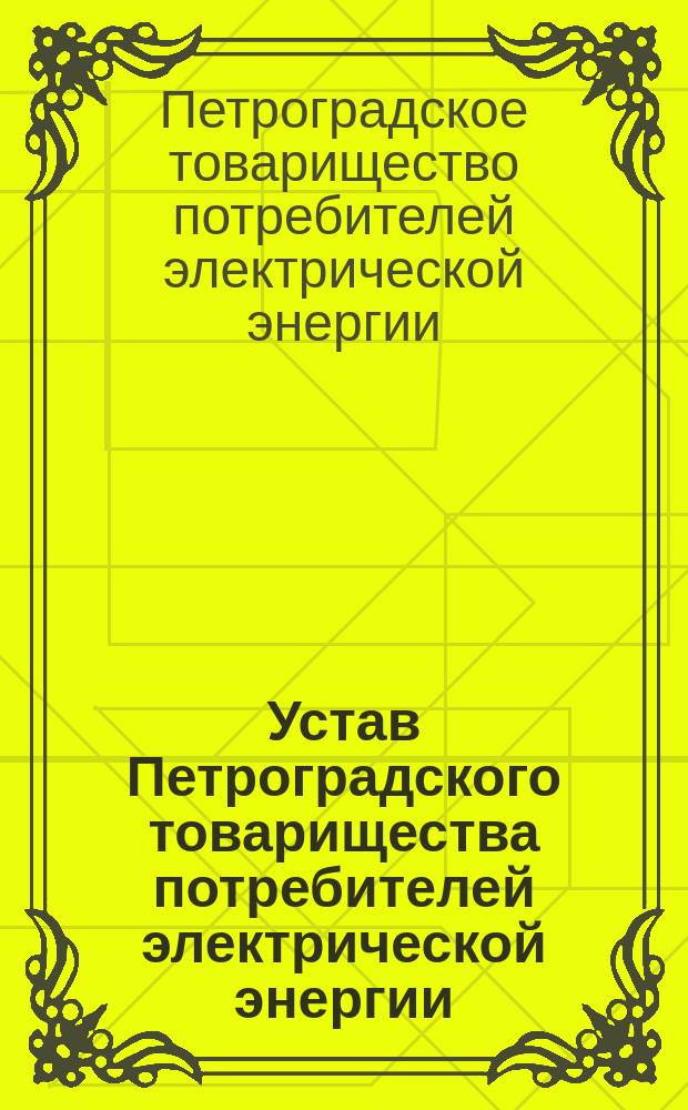 Устав Петроградского товарищества потребителей электрической энергии : Утв. 26 нояб. 1911 г.