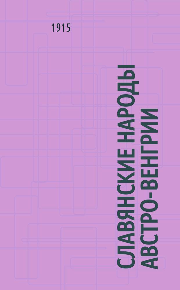 Славянские народы Австро-Венгрии : краткий очерк их прошлого, быта и современного положения
