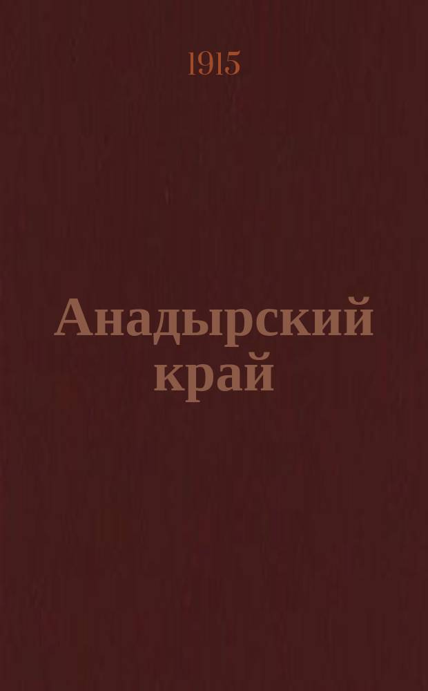 Анадырский край : Ч. 1-. Ч. 1 : Главнейшие результаты Анадырской экспедиции