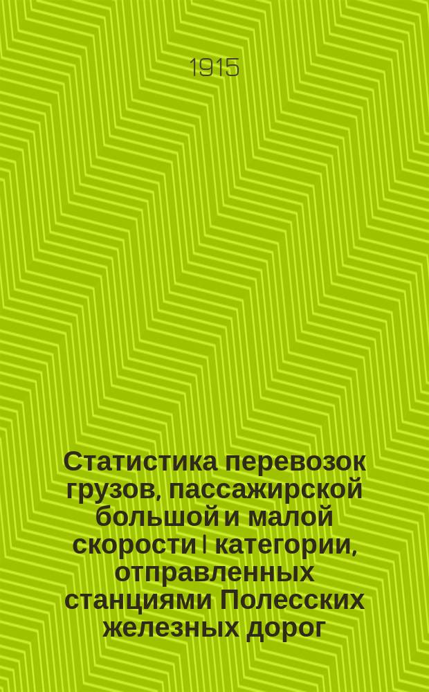 Статистика перевозок грузов, пассажирской большой и малой скорости I категории, отправленных станциями Полесских железных дорог... ... в 1914 году
