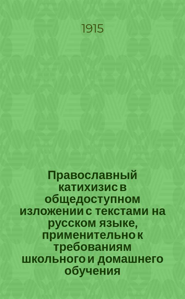 Православный катихизис в общедоступном изложении с текстами на русском языке, применительно к требованиям школьного и домашнего обучения