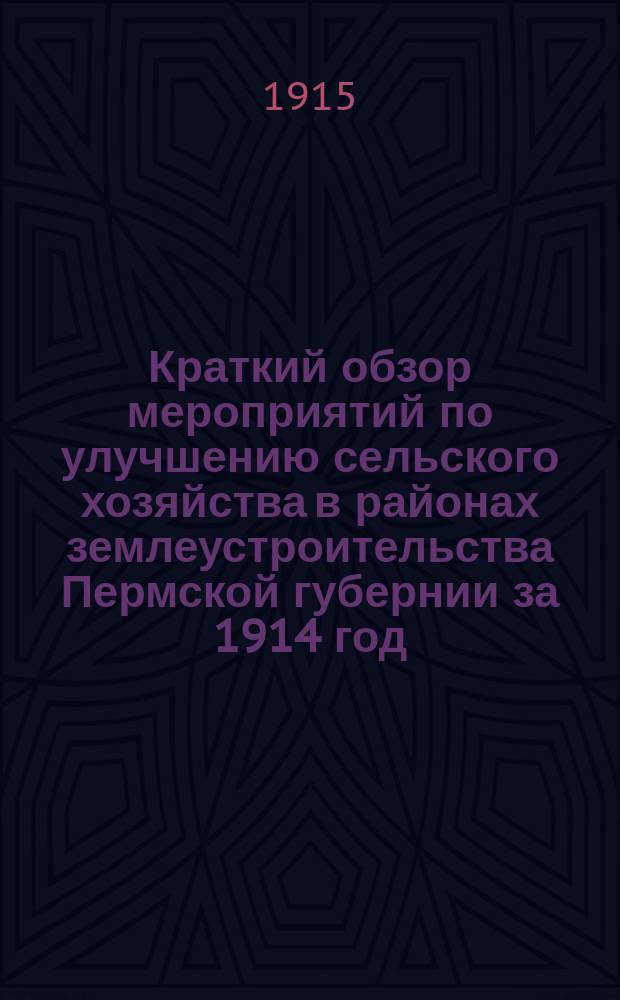 Краткий обзор мероприятий по улучшению сельского хозяйства в районах землеустроительства Пермской губернии за 1914 год