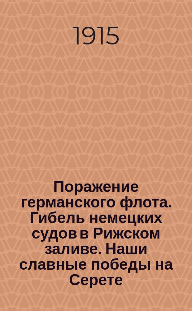 Поражение германского флота. Гибель немецких судов в Рижском заливе. Наши славные победы на Серете. 40000 пленных австрийцев и германцев