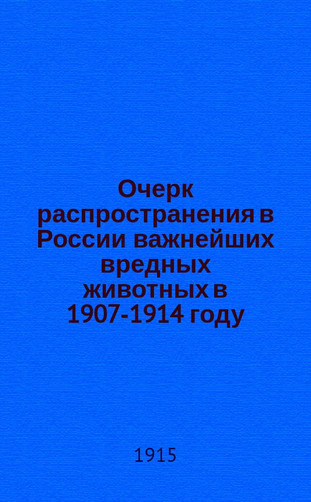 Очерк распространения в России важнейших вредных животных в 1907-1914 году