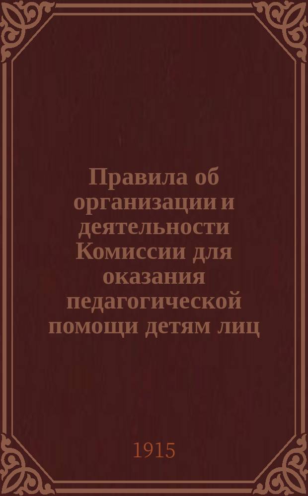 Правила об организации и деятельности Комиссии для оказания педагогической помощи детям лиц, принимающих участие в войне 1914 года : Типовые