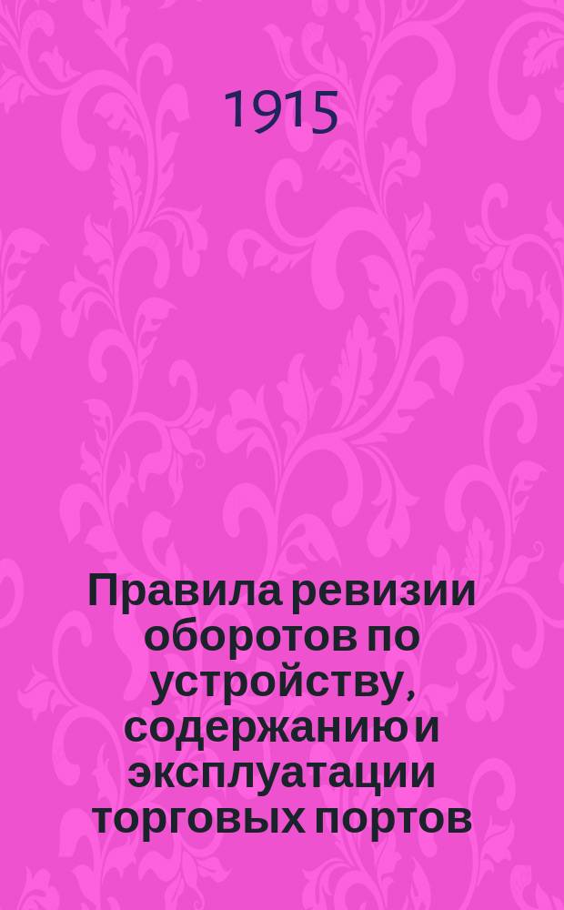 Правила ревизии оборотов по устройству, содержанию и эксплуатации торговых портов, новым работам по улучшению внутренних водных путей и по сооружению новых шоссейных дорог : Утв. гос. контролером... 19 мая 1915 г