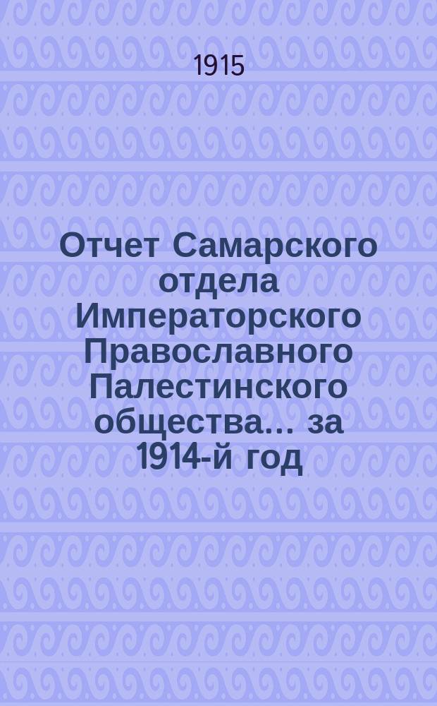 Отчет Самарского отдела Императорского Православного Палестинского общества... ... за 1914-й год