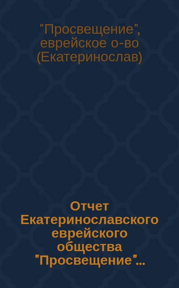 Отчет Екатеринославского еврейского общества "Просвещение"...