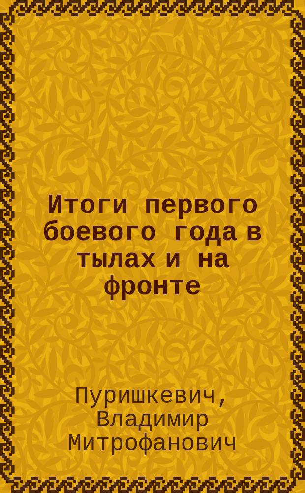 Итоги первого боевого года в тылах и на фронте : Докл. В.М. Пуришкевича на Рус. собр. 4 сент. 1915 г