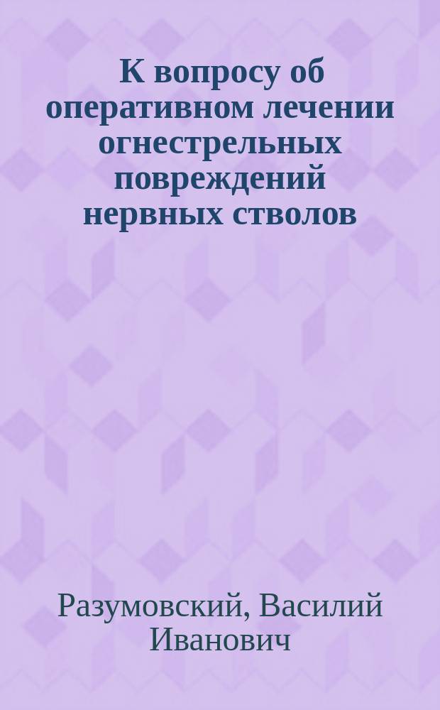 ... К вопросу об оперативном лечении огнестрельных повреждений нервных стволов